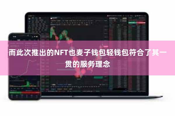 而此次推出的NFT也麦子钱包轻钱包符合了其一贯的服务理念