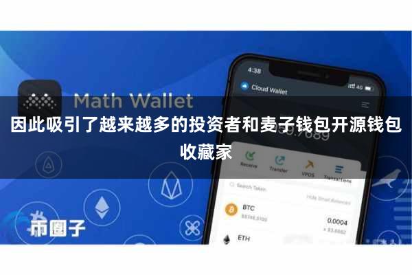 因此吸引了越来越多的投资者和麦子钱包开源钱包收藏家