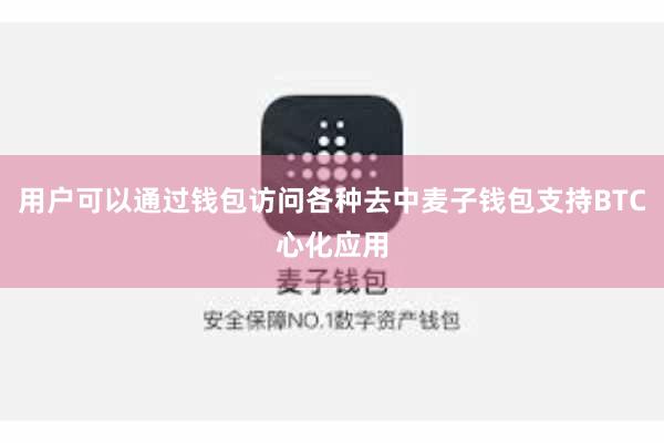 用户可以通过钱包访问各种去中麦子钱包支持BTC心化应用