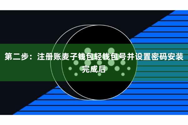 第二步：注册账麦子钱包轻钱包号并设置密码安装完成后
