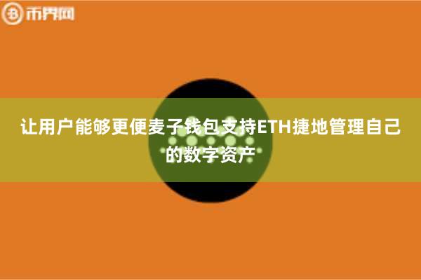 让用户能够更便麦子钱包支持ETH捷地管理自己的数字资产